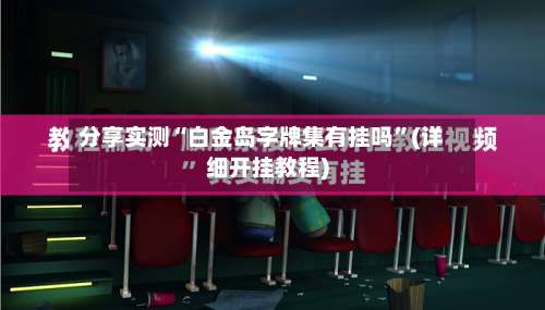 分享实测“白金岛字牌集有挂吗”(详细开挂教程)-第1张图片