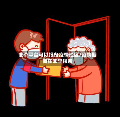 哪个平台可以报备疫情地区/疫情期间在哪里报备-第1张图片