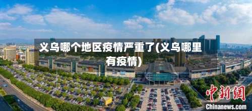 义乌哪个地区疫情严重了(义乌哪里有疫情)-第1张图片