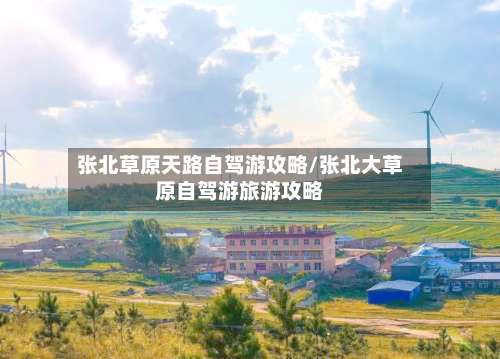 张北草原天路自驾游攻略/张北大草原自驾游旅游攻略-第1张图片