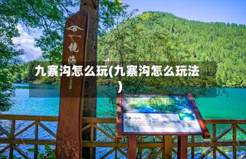九寨沟怎么玩(九寨沟怎么玩法)-第1张图片
