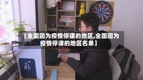 【全国因为疫情停课的地区,全国因为疫情停课的地区名单】-第1张图片