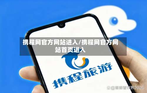 携程网官方网站进入/携程网官方网站首页进入-第1张图片