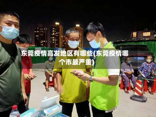 东莞疫情高发地区有哪些(东莞疫情哪个市最严重)-第1张图片