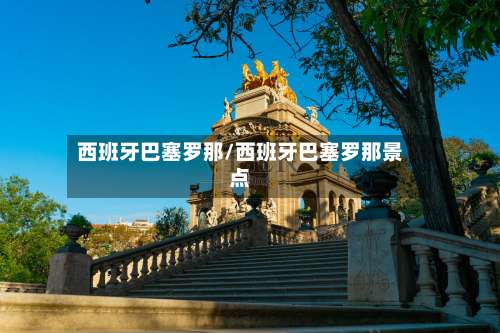 西班牙巴塞罗那/西班牙巴塞罗那景点-第1张图片