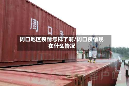 周口地区疫情怎样了啊/周口疫情现在什么情况-第1张图片