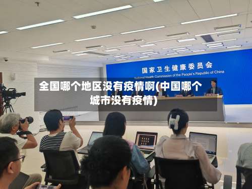 全国哪个地区没有疫情啊(中国哪个城市没有疫情)-第2张图片