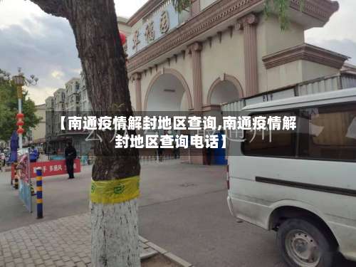【南通疫情解封地区查询,南通疫情解封地区查询电话】-第2张图片