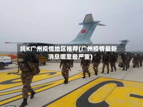 纯K广州疫情地区推荐(广州疫情最新消息哪里最严重)-第1张图片