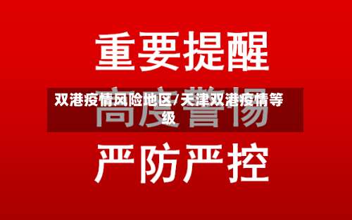 双港疫情风险地区/天津双港疫情等级-第2张图片