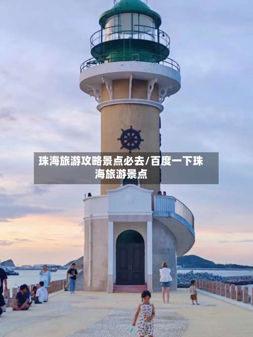 珠海旅游攻略景点必去/百度一下珠海旅游景点-第1张图片