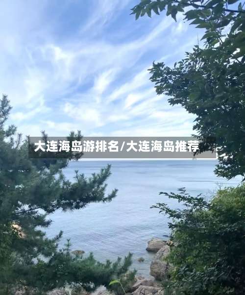 大连海岛游排名/大连海岛推荐-第1张图片