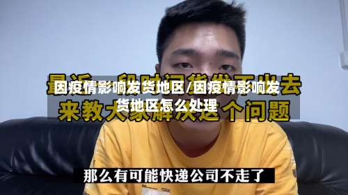 因疫情影响发货地区/因疫情影响发货地区怎么处理-第1张图片