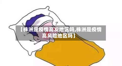 【株洲是疫情高发地区吗,株洲是疫情高风险地区吗】-第2张图片