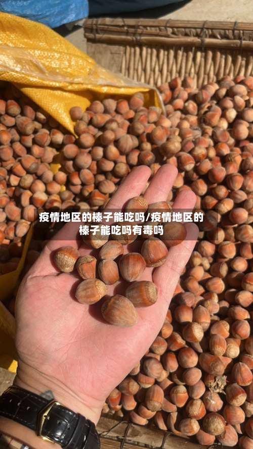 疫情地区的榛子能吃吗/疫情地区的榛子能吃吗有毒吗-第2张图片