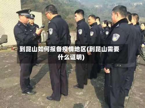 到昆山如何报备疫情地区(到昆山需要什么证明)-第3张图片
