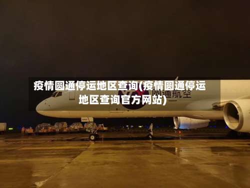 疫情圆通停运地区查询(疫情圆通停运地区查询官方网站)-第1张图片