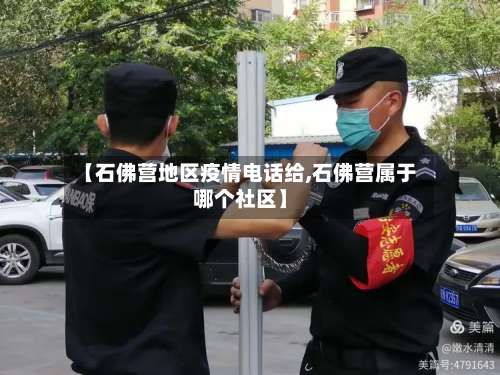 【石佛营地区疫情电话给,石佛营属于哪个社区】-第1张图片