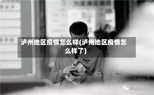 泸州地区疫情怎么样(泸州地区疫情怎么样了)-第3张图片
