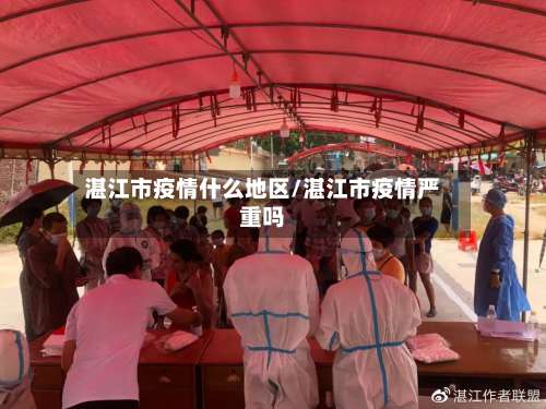湛江市疫情什么地区/湛江市疫情严重吗-第1张图片