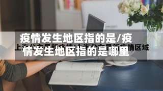 疫情发生地区指的是/疫情发生地区指的是哪里-第2张图片