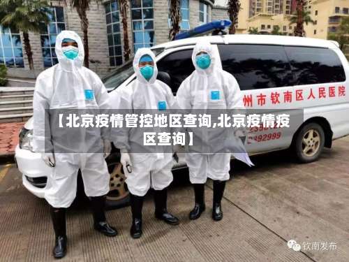 【北京疫情管控地区查询,北京疫情疫区查询】-第2张图片