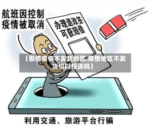 【假借疫情不发货地区,疫情地区不发货可以投诉吗】-第3张图片