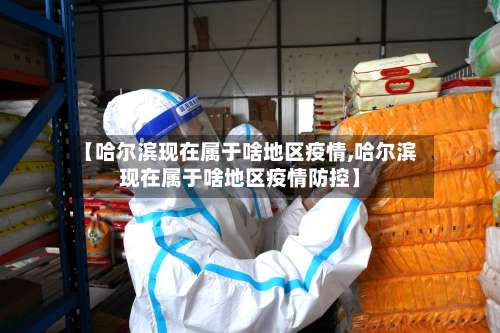 【哈尔滨现在属于啥地区疫情,哈尔滨现在属于啥地区疫情防控】-第1张图片