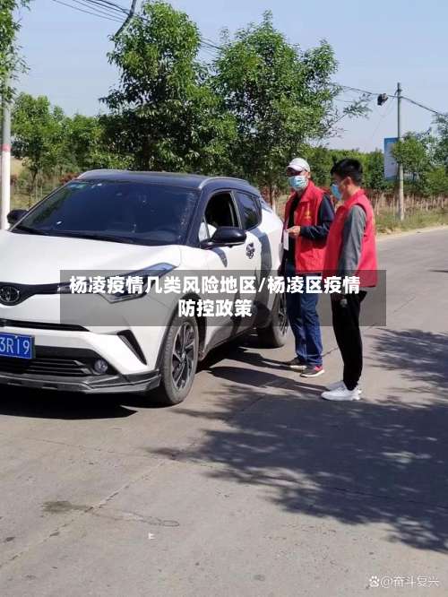 杨凌疫情几类风险地区/杨凌区疫情防控政策-第3张图片