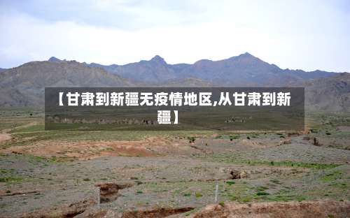 【甘肃到新疆无疫情地区,从甘肃到新疆】-第1张图片