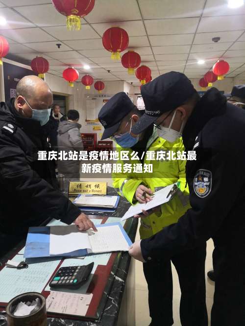 重庆北站是疫情地区么/重庆北站最新疫情服务通知-第1张图片