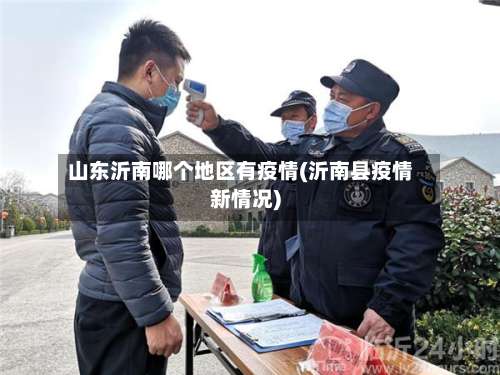 山东沂南哪个地区有疫情(沂南县疫情新情况)-第1张图片