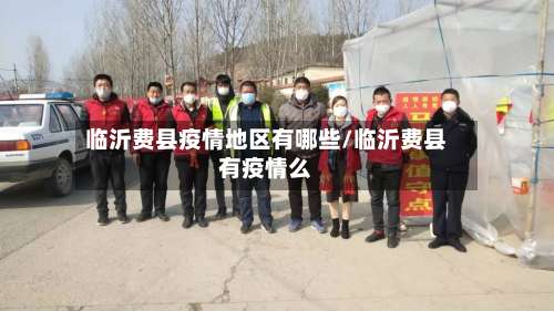 临沂费县疫情地区有哪些/临沂费县有疫情么-第2张图片