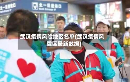 武汉疫情风险地区名单(武汉疫情风险区最新数据)-第2张图片