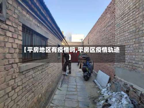 【平房地区有疫情吗,平房区疫情轨迹】-第1张图片