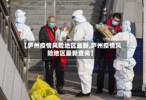 【庐州疫情风险地区最新,庐州疫情风险地区最新查询】-第1张图片