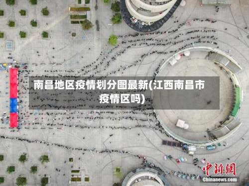 南昌地区疫情划分图最新(江西南昌市疫情区吗)-第1张图片