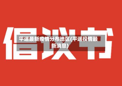 平遥最新疫情分布地区(平遥役情最新消息)-第2张图片
