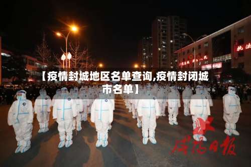 【疫情封城地区名单查询,疫情封闭城市名单】-第1张图片