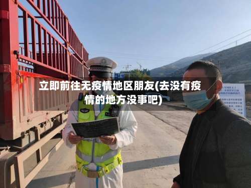 立即前往无疫情地区朋友(去没有疫情的地方没事吧)-第2张图片