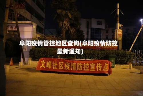 阜阳疫情管控地区查询(阜阳疫情防控最新通知)-第1张图片