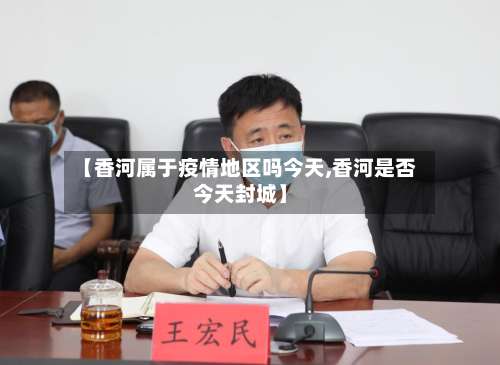 【香河属于疫情地区吗今天,香河是否今天封城】-第3张图片