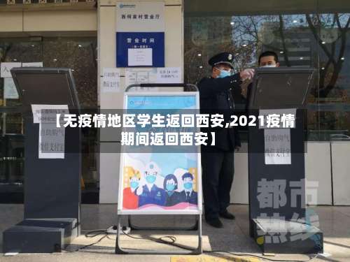 【无疫情地区学生返回西安,2021疫情期间返回西安】-第1张图片