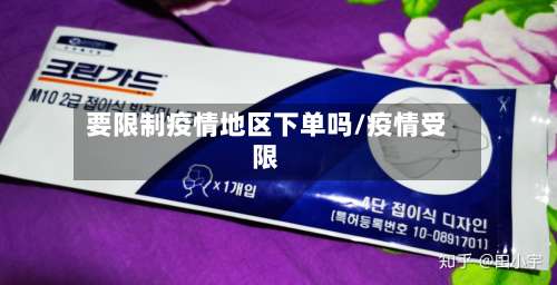 要限制疫情地区下单吗/疫情受限-第1张图片