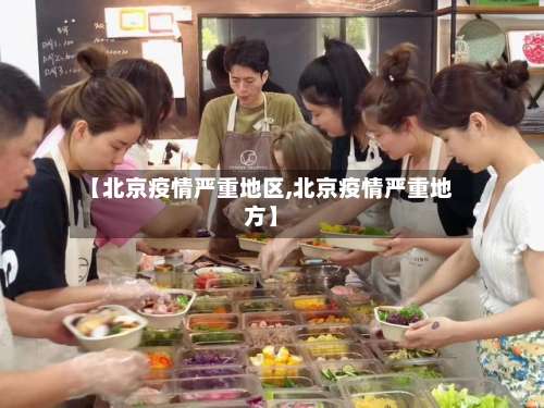 【北京疫情严重地区,北京疫情严重地方】-第3张图片