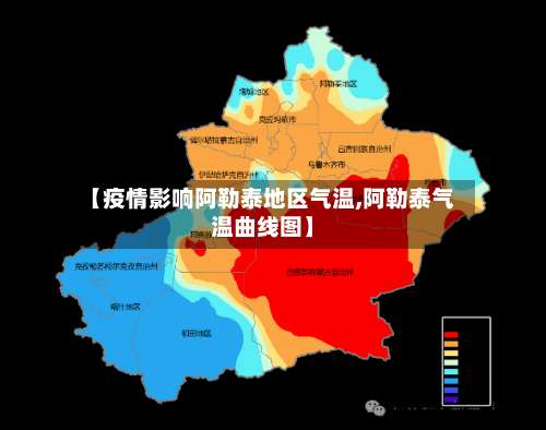 【疫情影响阿勒泰地区气温,阿勒泰气温曲线图】-第1张图片