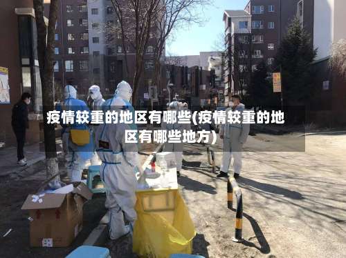 疫情较重的地区有哪些(疫情较重的地区有哪些地方)-第2张图片