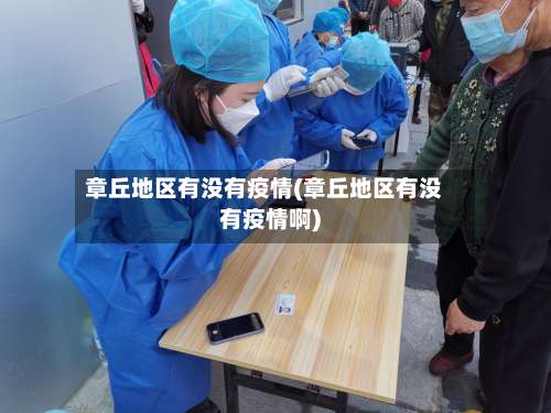 章丘地区有没有疫情(章丘地区有没有疫情啊)-第1张图片