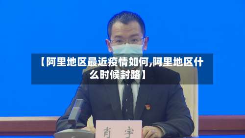 【阿里地区最近疫情如何,阿里地区什么时候封路】-第2张图片