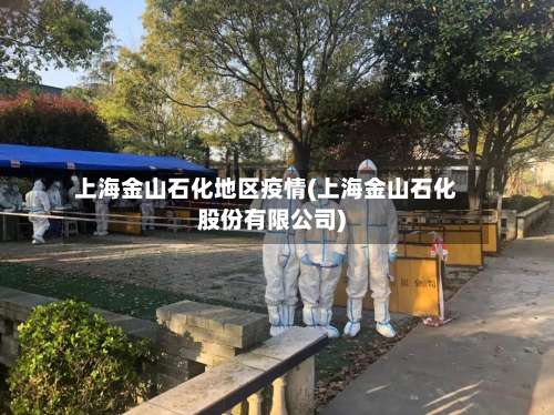 上海金山石化地区疫情(上海金山石化股份有限公司)-第1张图片